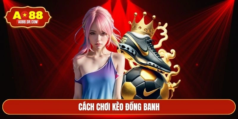 cách chơi kèo đồng banh