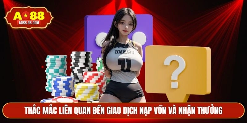 Thắc mắc liên quan đến giao dịch nạp vốn và nhận thưởng