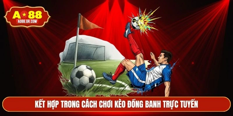 Kết hợp trong cách chơi kèo đồng banh trực tuyến